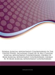 Articles On Federal Judicial Appointment Controversies In The United States, including Gang Of 14, Bill Clinton Judicial Appointment Controversies, George W. Bush Judicial Appointment Controversies,1242569839,9781242569838