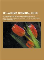 Oklahoma Criminal Code; With Annotations to Oklahoma Criminal Reports,1230205810,9781230205816