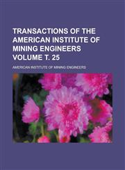 Transactions of the American Institute of Mining Engineers Volume т. 25,1236952537,9781236952530