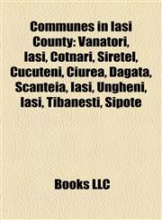 Communes in Iaşi County Vânători, Iaşi, Cotnari, Sireţel, Cucuteni, Ciurea, Dagâţa, Scânteia, Iaşi, Ungheni, Iaşi, Ţibăneşti, Şipote,1157632505,9781157632504