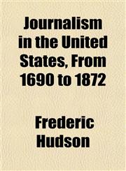 Journalism in the United States, From 1690 to 1872,1154753158,9781154753158