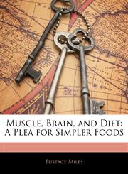 Muscle, Brain, and Diet A Plea for Simpler Foods,1142398811,9781142398811
