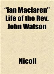 "ian Maclaren" Life of the Rev. John Watson,115232702X,9781152327023