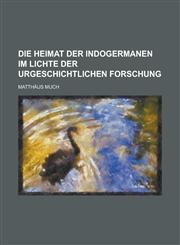 Die Heimat Der Indogermanen Im Lichte Der Urgeschichtlichen Forschung,1234337541,9781234337544