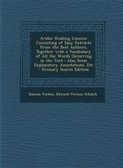Arabic Reading Lessons Consisting of Easy Extracts from the Best Authors, Together with a Vocabulary of All the Words Occurring in the Text:,1294804588,9781294804581
