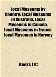 Local Museums by Country Local Museums in Australia, Local Museums in Canada, Local Museums in France, Local Museums in Norway,1158192177,9781158192175