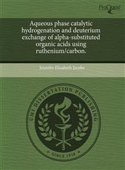 Aqueous phase catalytic hydrogenation and deuterium exchange of alpha-substituted organic acids using ruthenium/carbon.,1243656743,9781243656742