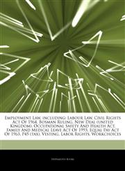 Articles On Employment Law, including Labour Law, Civil Rights Act Of 1964, Bosman Ruling, New Deal (united Kingdom), Occupational Safety And Health Act, Family And Medical Leave Act Of 1993, Equal Pay Act Of 1963, P45 (tax), Vesting,1243326859,9781243326850