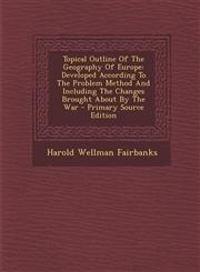 Topical Outline of the Geography of Europe Developed According to the Problem Method and Including the Changes Brought about by the War - Primary Sou,1294576275,9781294576273