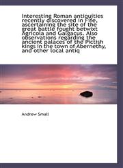 Interesting Roman antiquities recently discovered in Fife, ascertaining the site of the great battle,1113004061,9781113004062
