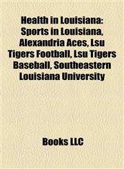 Health in Louisiana Sports in Louisiana, Alexandria Aces, Lsu Tigers Football, Lsu Tigers Baseball, Southeastern Louisiana University,1158219245,9781158219247