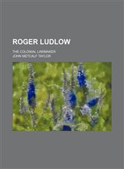 Roger Ludlow; The Colonial Lawmaker,1235738116,9781235738111