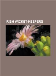 Irish Wicket-Keepers Alan Rutherford, Andrew Balbirnie, Andrew Patterson, Arthur Gwynn, Augustine Kelly, Charles Cuffe, Christopher Harte,,1155211316,9781155211312
