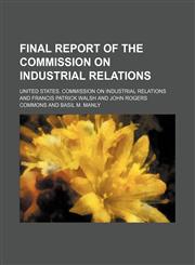Final Report of the Commission on Industrial Relations,115014419X,9781150144196