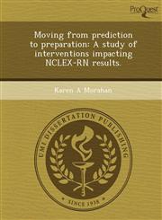Moving from prediction to preparation A study of interventions impacting NCLEX-RN results.,1249874793,9781249874799