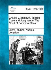 Grissell v. Bristowe. Special Case and Judgment of The Court of Common Pleas,1275076971,9781275076976