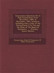 Examination Questions Set at Each Examination from November, 1899, to November, 1907, Inclusive Including Also a Copy of the Pennsylvania C.P.A. ACT,1294170333,9781294170334