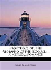 Frontenac, or, The Atotarho of the Iroquois a metrical romance,1241299641,9781241299644