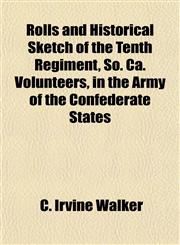 Rolls and Historical Sketch of the Tenth Regiment, So. Ca. Volunteers, in the Army of the Confederate States,1154981584,9781154981582