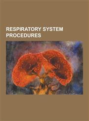 Respiratory System Procedures Bag Valve Mask, Biphasic Cuirass Ventilation, Bronchial Challenge Test, Bronchoalveolar Lavage, Bronchoscopy, Chest PH,1230847979,9781230847979