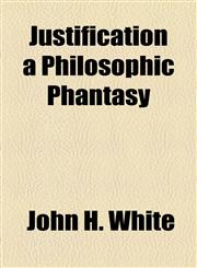 Justification a Philosophic Phantasy,1154462048,9781154462043