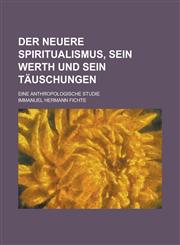 Der Neuere Spiritualismus, Sein Werth Und Sein Tauschungen; Eine Anthropologische Studie,1231115610,9781231115619