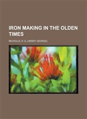 Iron Making in the Olden Times,1153781972,9781153781978