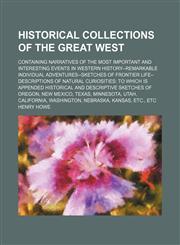 Historical Collections of the Great West; Containing Narratives of the Most Important and Interesting Events in Western History--Remarkable Individual Adventures--Sketches of Frontier Life--Descriptions of Natural Curiosities to Which Is Appended Historic,1154268055,9781154268058