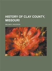 History of Clay County, Missouri,115295122X,9781152951228