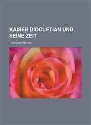 Kaiser Diocletian Und Seine Zeit,1234348322,9781234348328