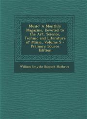 Music A Monthly Magazine, Devoted to the Art, Science, Technic and Literature of Music, Volume 5,1289685282,9781289685287