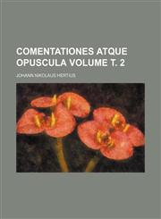 Comentationes atque Opuscula Volume т. 2,1236500237,9781236500236