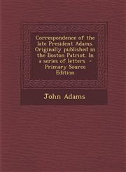 Correspondence of the Late President Adams. Originally Published in the Boston Patriot. in a Series of Letters,1289886741,9781289886745