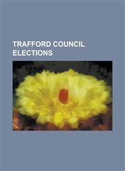 Trafford Council Elections Trafford Council Election, 1973, Trafford Council Election, 1975, Trafford Council Election, 1976, Trafford Council El,123081809X,9781230818092