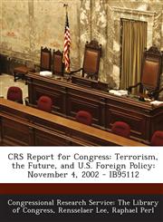 Crs Report for Congress Terrorism, the Future, and U.S. Foreign Policy: November 4, 2002 - Ib95112,129524635X,9781295246359