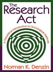 The Research ACT A Theoretical Introduction to Sociological Methods,0202362485,9780202362489