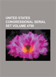United States Congressional Serial Set Volume 4798,1234057190,9781234057190