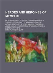 Heroes and Heroines of Memphis; Or Reminiscences of the Yellow Fever Epidemics That Afflicted the City of Memphis During the Autumn Months of 1873, 18,123420665X,9781234206659