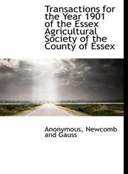 Transactions for the Year 1901 of the Essex Agricultural Society of the County of Essex,1140466496,9781140466499