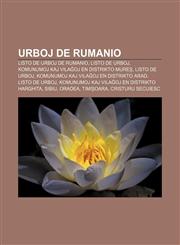 Urboj de Rumanio Listo de urboj de Rumanio, Listo de urboj, komunumoj kaj vilaĝoj en distrikto Mureș, Listo de urboj, komunumoj kaj vilaĝoj en distrikto Arad, Listo de urboj, komunumoj kaj vilaĝoj en distrikto Harghita, Sibiu, Oradea, Timișoara,1232970034,9781232970033