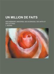 Un Million de Faits; Aide-Memoire Universel Des Sciencies, Des Arts Et Des Lettres,1234874385,9781234874384
