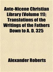 Ante-Nicene Christian Library (Volume 11); Translations of the Writings of the Fathers Down to A. D. 325,1151892866,9781151892867