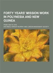 Forty Years' Mission Work in Polynesia and New Guinea; From 1835 to 1875,1230344403,9781230344409