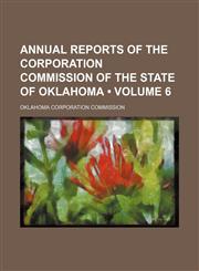 Annual reports of the Corporation Commission of the State of Oklahoma (Volume 6),1153884119,9781153884112