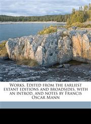 Works. Edited from the earliest extant editions and broadsides, with an introd. and notes by Francis Oscar Mann,1177657538,9781177657532