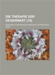 Die Therapie Der Gegenwart; Medicinisch-Chirurgische Rundschau Fur Praktische Arzte (19 ),1234547643,9781234547646