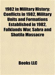 1982 in Military History Conflicts in 1982, Military Units and Formations Established in 1982, Falklands War, Sabra and Shatila Massacre,1157750834,9781157750833