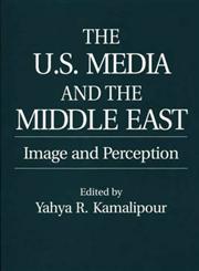 The U.S. Media and the Middle East Image and Perception,0275959147,9780275959142