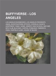 Buffyverse - Los Angeles Los Angeles businesses, Los Angeles residents, Angel Investigations offices, Cordelia Chase's apartment, Family Home, Hemery High School, Bar and Bite Club, Blue Bar, Caritas, D'Oblique, Fabrizio's Pizza, Fairfield Clinic, House,1234771314,9781234771317
