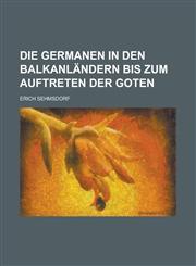 Die Germanen in Den Balkanlandern Bis Zum Auftreten Der Goten,1234411180,9781234411183